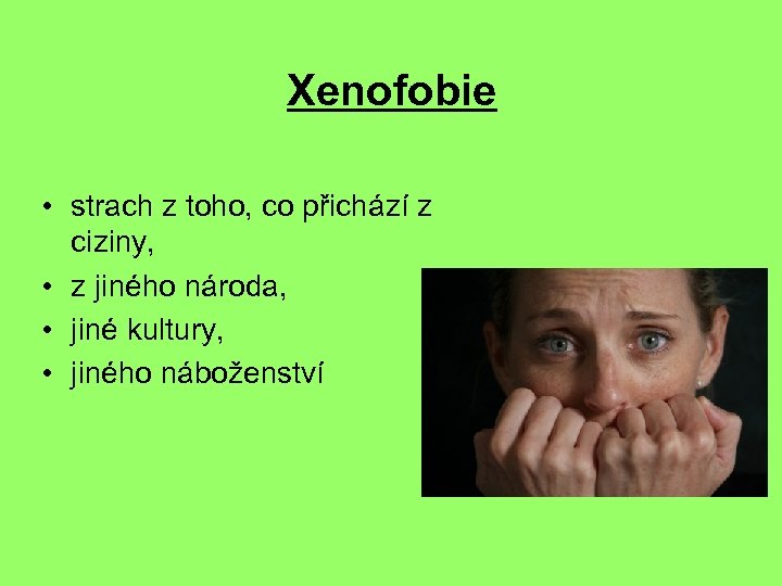 Xenofobie • strach z toho, co přichází z ciziny, • z jiného národa, •