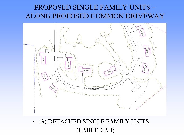 PROPOSED SINGLE FAMILY UNITS – ALONG PROPOSED COMMON DRIVEWAY • (9) DETACHED SINGLE FAMILY
