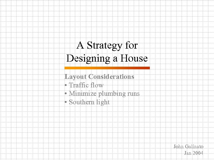 A Strategy for Designing a House Layout Considerations • Traffic flow • Minimize plumbing