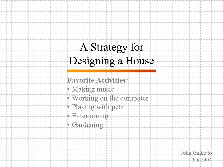 A Strategy for Designing a House Favorite Activities: • Making music • Working on