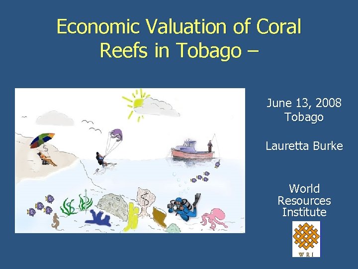 Economic Valuation of Coral Reefs in Tobago – June 13, 2008 Tobago Lauretta Burke