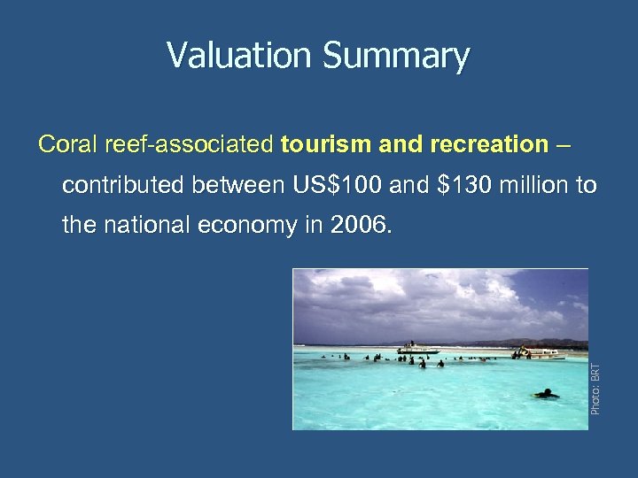 Valuation Summary Coral reef-associated tourism and recreation – contributed between US$100 and $130 million