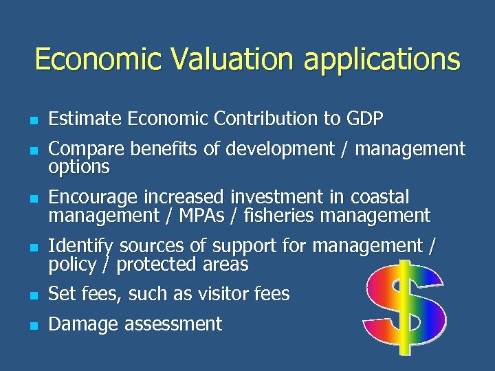 Economic Valuation applications n Estimate Economic Contribution to GDP n Compare benefits of development