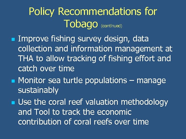 Policy Recommendations for Tobago (continued) n n n Improve fishing survey design, data collection