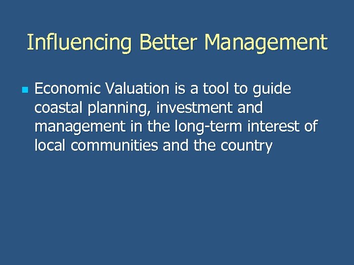 Influencing Better Management n Economic Valuation is a tool to guide coastal planning, investment