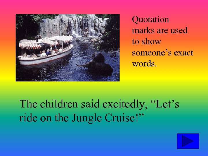 Quotation marks are used to show someone’s exact words. The children said excitedly, “Let’s