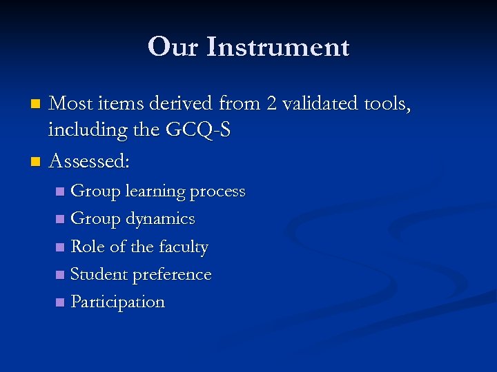 Our Instrument Most items derived from 2 validated tools, including the GCQ-S n Assessed: