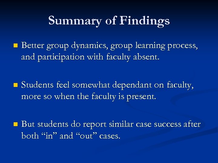 Summary of Findings n Better group dynamics, group learning process, and participation with faculty