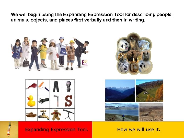 We will begin using the Expanding Expression Tool for describing people, animals, objects, and