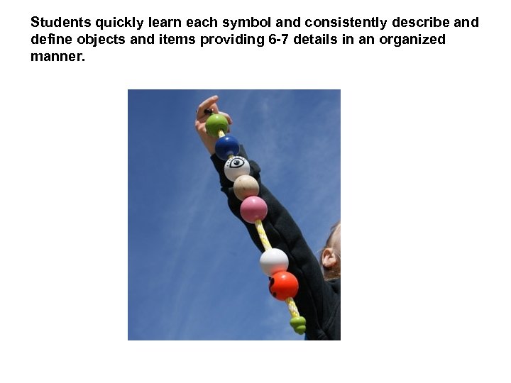 Students quickly learn each symbol and consistently describe and define objects and items providing