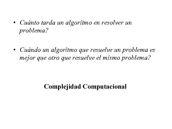  • Cuánto tarda un algoritmo en resolver un problema? • Cuándo un algoritmo