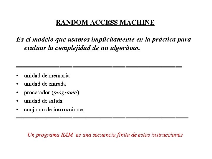 RANDOM ACCESS MACHINE Es el modelo que usamos implícitamente en la práctica para evaluar
