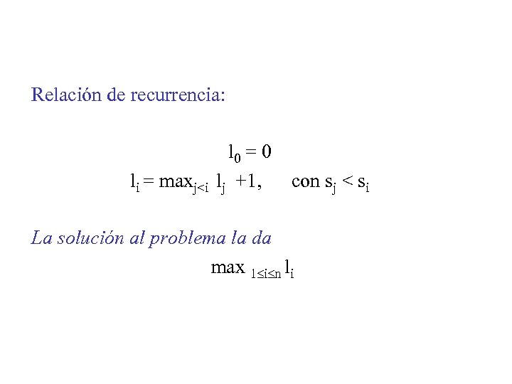 Relación de recurrencia: li = maxj<i l 0 = 0 lj +1, con sj