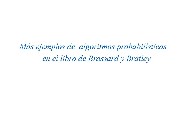 Más ejemplos de algoritmos probabilísticos en el libro de Brassard y Bratley 