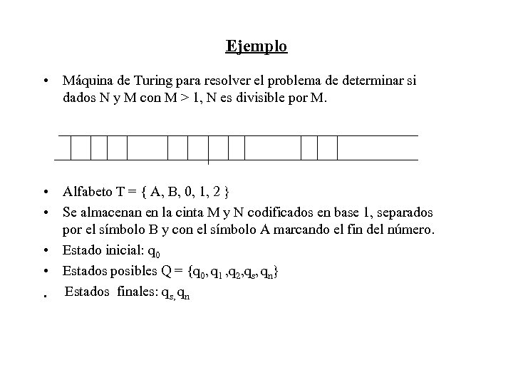 Ejemplo • Máquina de Turing para resolver el problema de determinar si dados N