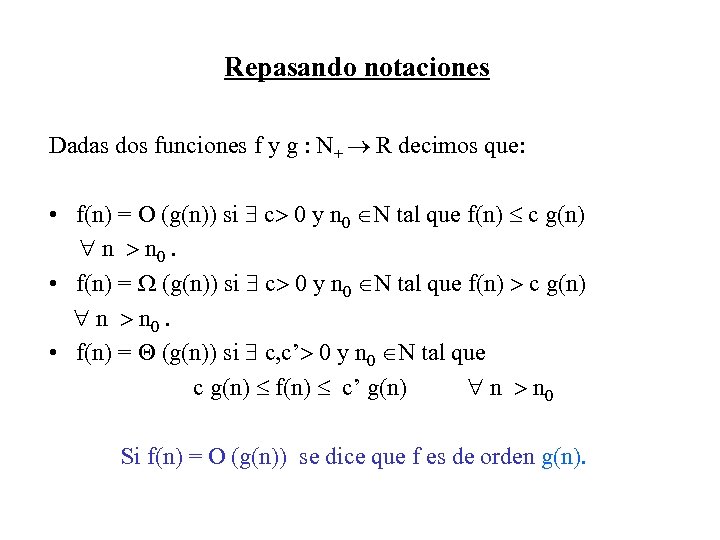 Repasando notaciones Dadas dos funciones f y g : N+ R decimos que: •