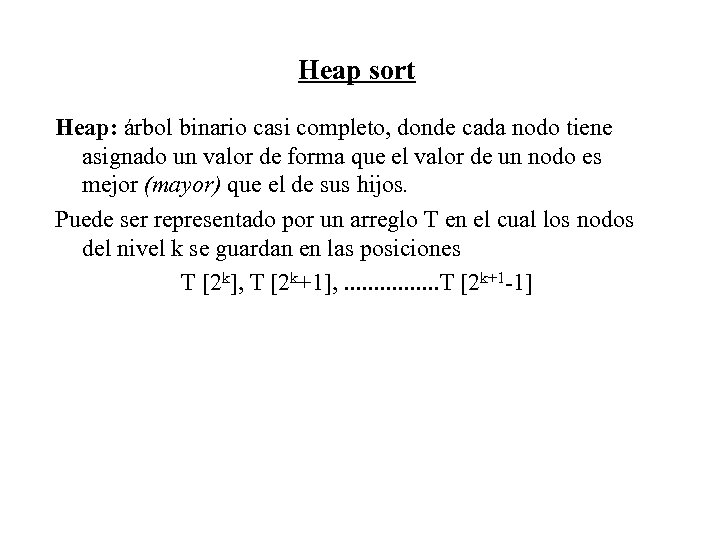 Heap sort Heap: árbol binario casi completo, donde cada nodo tiene asignado un valor