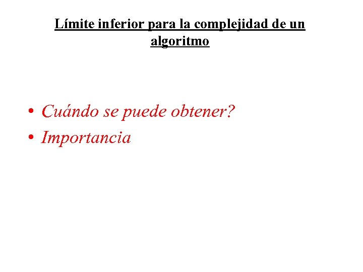 Límite inferior para la complejidad de un algoritmo • Cuándo se puede obtener? •