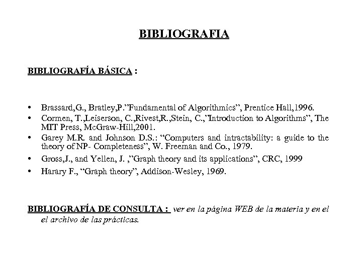 BIBLIOGRAFIA BIBLIOGRAFÍA BÁSICA : • • • Brassard, G. , Bratley, P. ”Fundamental of