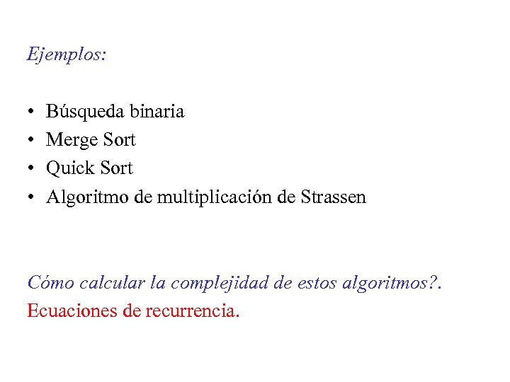 Ejemplos: • • Búsqueda binaria Merge Sort Quick Sort Algoritmo de multiplicación de Strassen