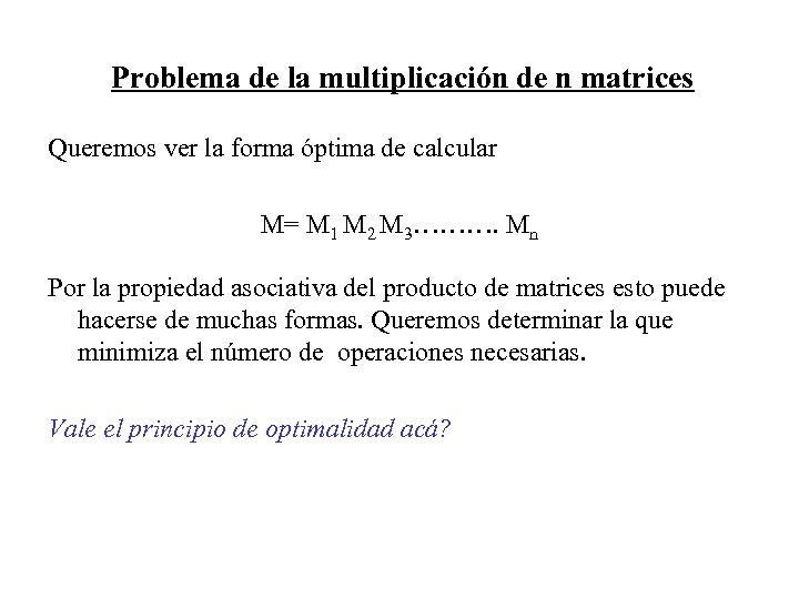 Problema de la multiplicación de n matrices Queremos ver la forma óptima de calcular