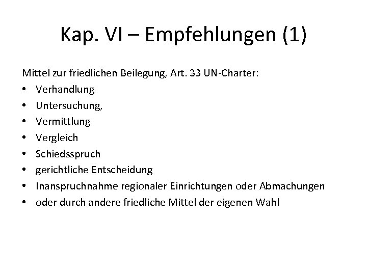 Kap. VI – Empfehlungen (1) Mittel zur friedlichen Beilegung, Art. 33 UN-Charter: • Verhandlung