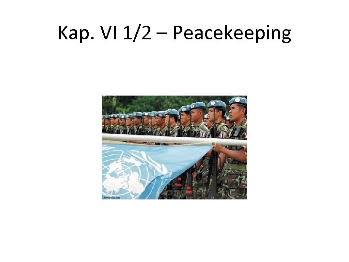 Kap. VI 1/2 – Peacekeeping 