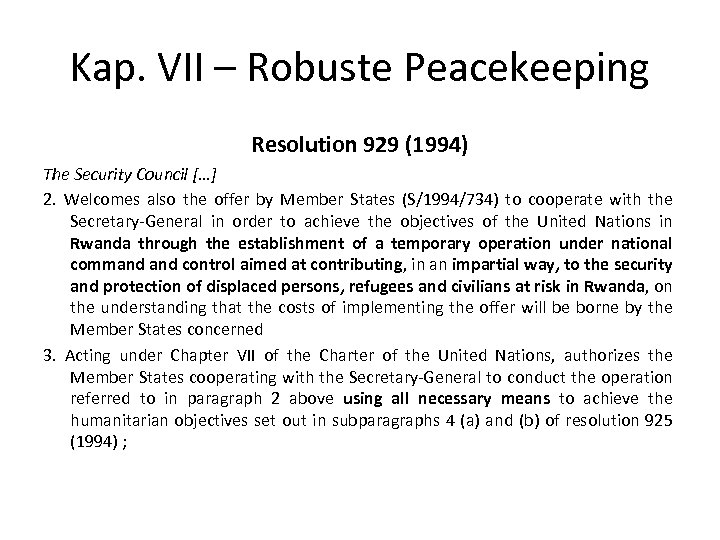 Kap. VII – Robuste Peacekeeping Resolution 929 (1994) The Security Council […] 2. Welcomes
