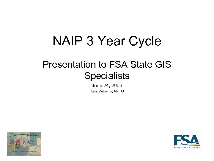 NAIP 3 Year Cycle Presentation to FSA State GIS Specialists June 24, 2008 Kent