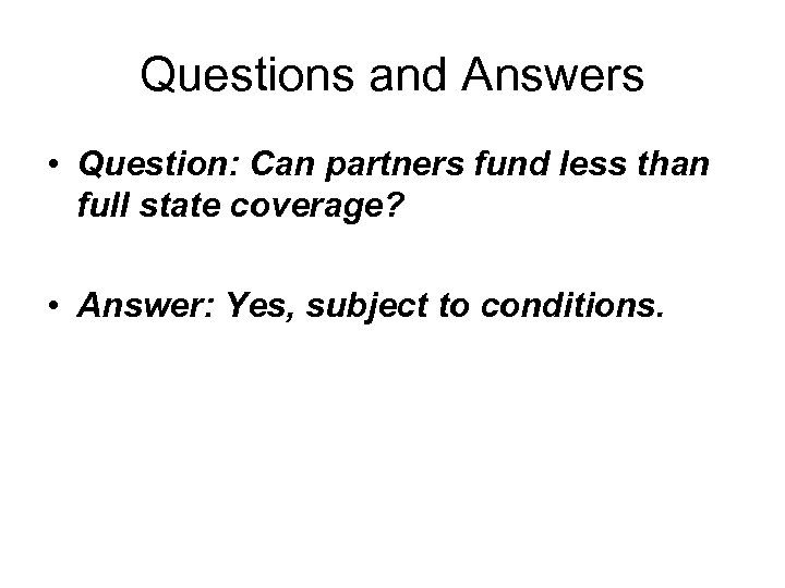 Questions and Answers • Question: Can partners fund less than full state coverage? •