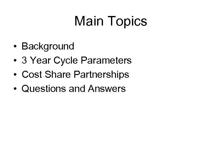 Main Topics • • Background 3 Year Cycle Parameters Cost Share Partnerships Questions and
