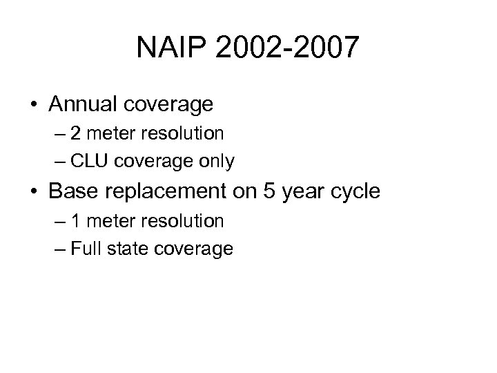 NAIP 2002 -2007 • Annual coverage – 2 meter resolution – CLU coverage only