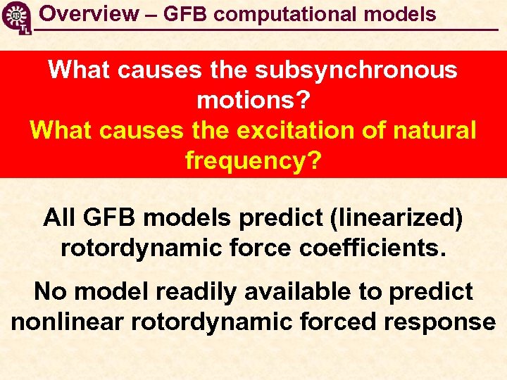 Overview – GFB computational models What causes the subsynchronous motions? What causes the excitation