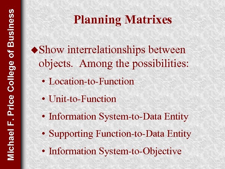 Michael F. Price College of Business Planning Matrixes u. Show interrelationships between objects. Among