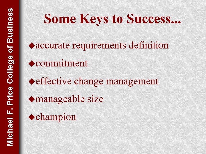 Michael F. Price College of Business Some Keys to Success. . . uaccurate requirements