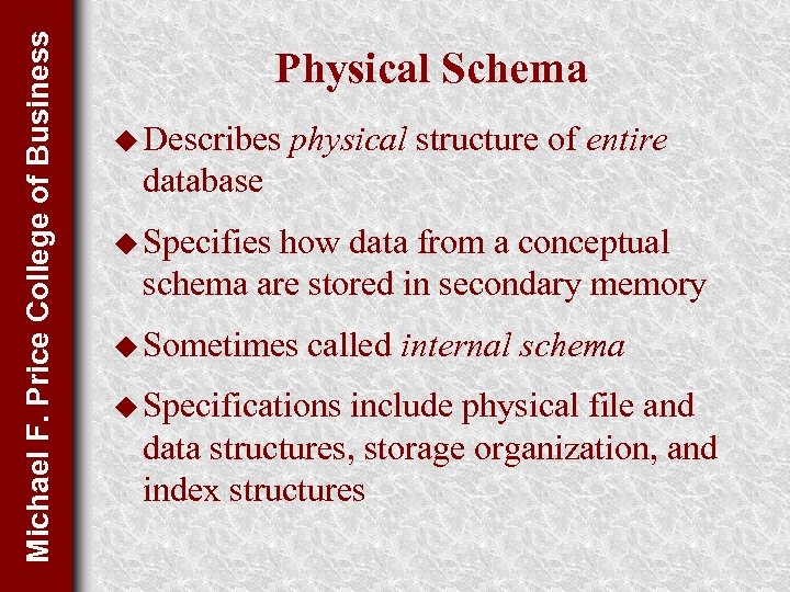 Michael F. Price College of Business Physical Schema u Describes physical structure of entire
