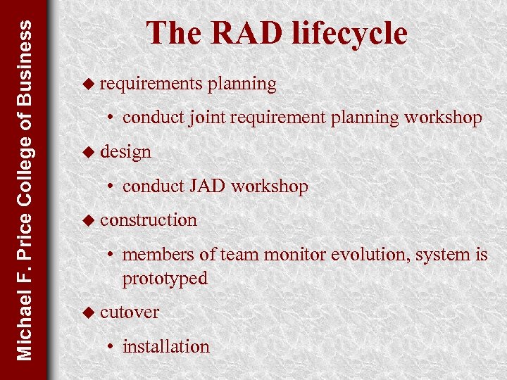 Michael F. Price College of Business The RAD lifecycle u requirements planning • conduct