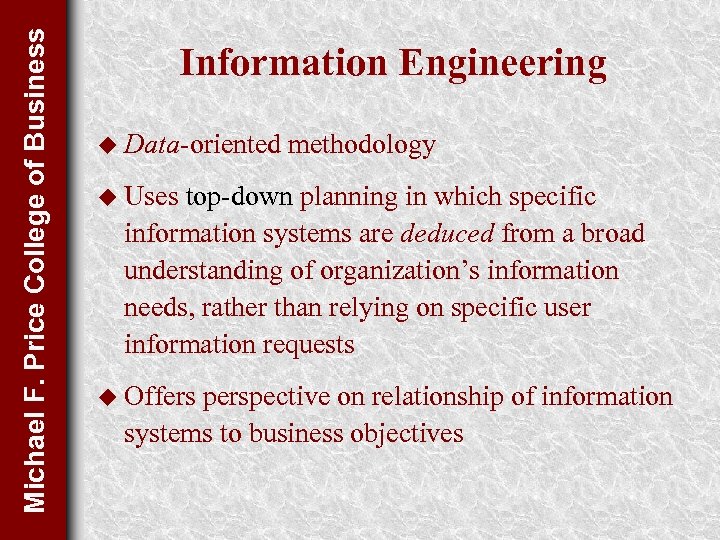 Michael F. Price College of Business Information Engineering u Data-oriented methodology u Uses top-down