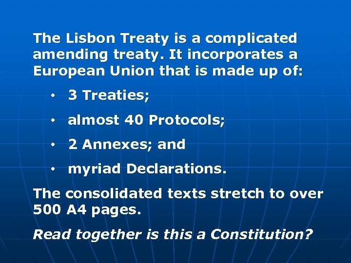 The Lisbon Treaty is a complicated amending treaty. It incorporates a European Union that