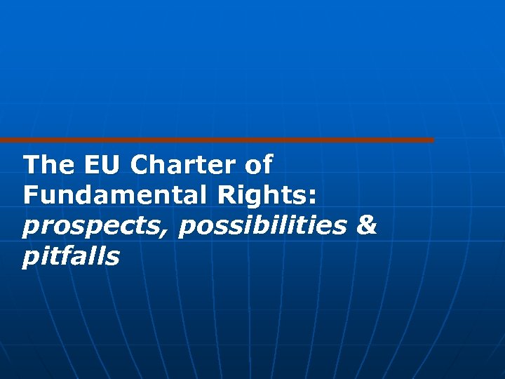 The EU Charter of Fundamental Rights: prospects, possibilities & pitfalls 