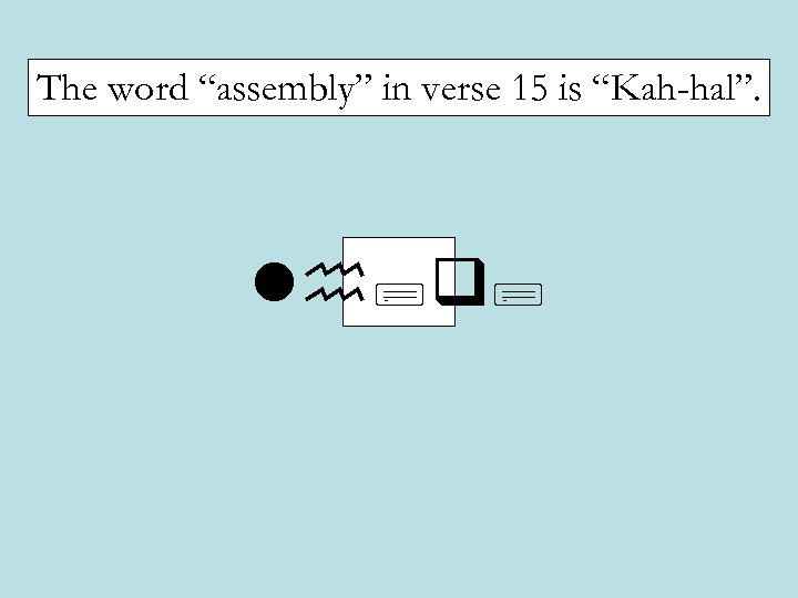 The word “assembly” in verse 15 is “Kah-hal”. lh; q; 