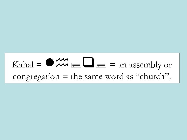 Kahal = lh; q; = an assembly or congregation = the same word as