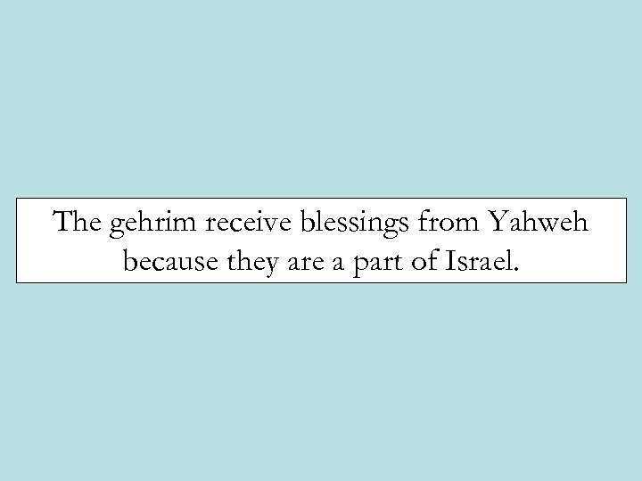The gehrim receive blessings from Yahweh because they are a part of Israel. 