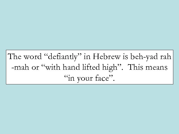 The word “defiantly” in Hebrew is beh-yad rah -mah or “with hand lifted high”.