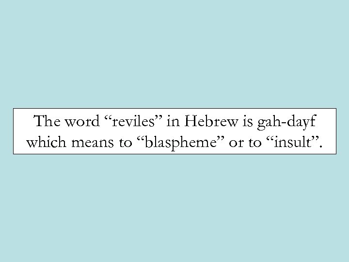 The word “reviles” in Hebrew is gah-dayf which means to “blaspheme” or to “insult”.