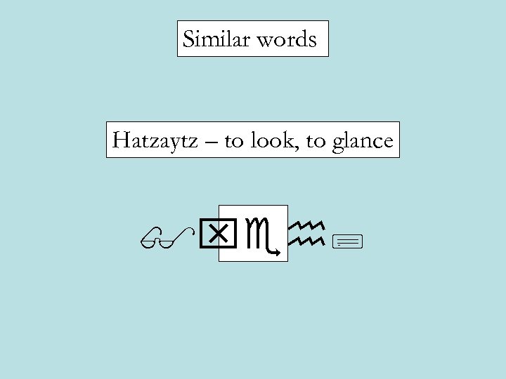 Similar words Hatzaytz – to look, to glance $xeh; 