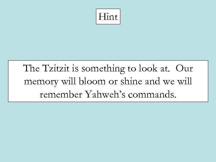 Hint The Tzitzit is something to look at. Our memory will bloom or shine