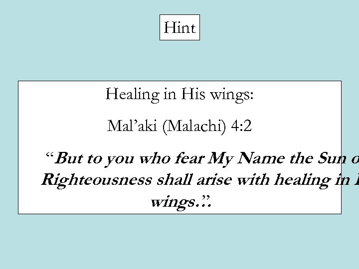 Hint Healing in His wings: Mal’aki (Malachi) 4: 2 “But to you who fear