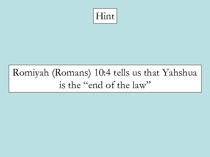 Hint Romiyah (Romans) 10: 4 tells us that Yahshua is the “end of the