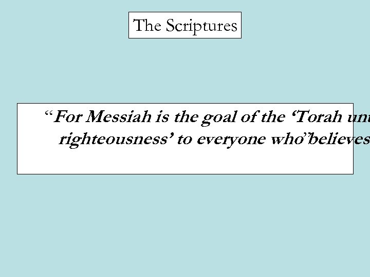 The Scriptures “For Messiah is the goal of the ‘Torah unt righteousness’ to everyone